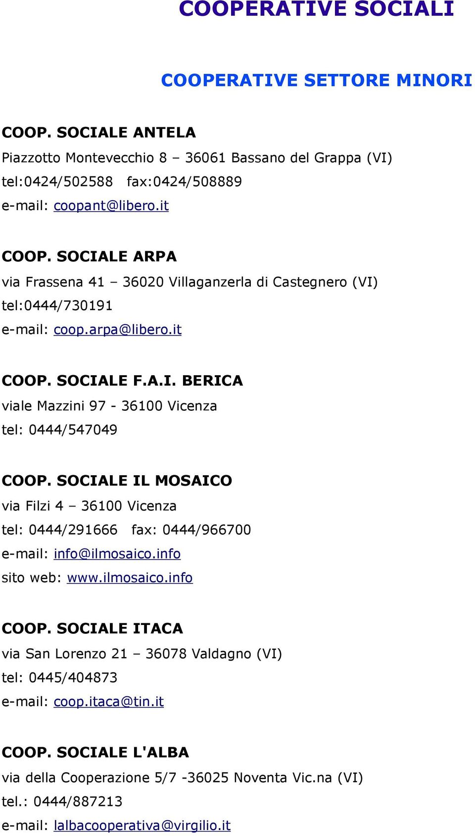 SOCIALE IL MOSAICO via Filzi 4 36100 Vicenza tel: 0444/291666 fax: 0444/966700 e-mail: info@ilmosaico.info sito web: www.ilmosaico.info COOP.