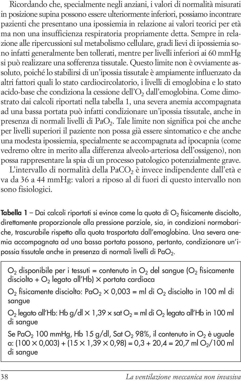 Sempre in relazione alle ripercussioni sul metabolismo cellulare, gradi lievi di ipossiemia sono infatti generalmente ben tollerati, mentre per livelli inferiori ai 60 mmhg si può realizzare una