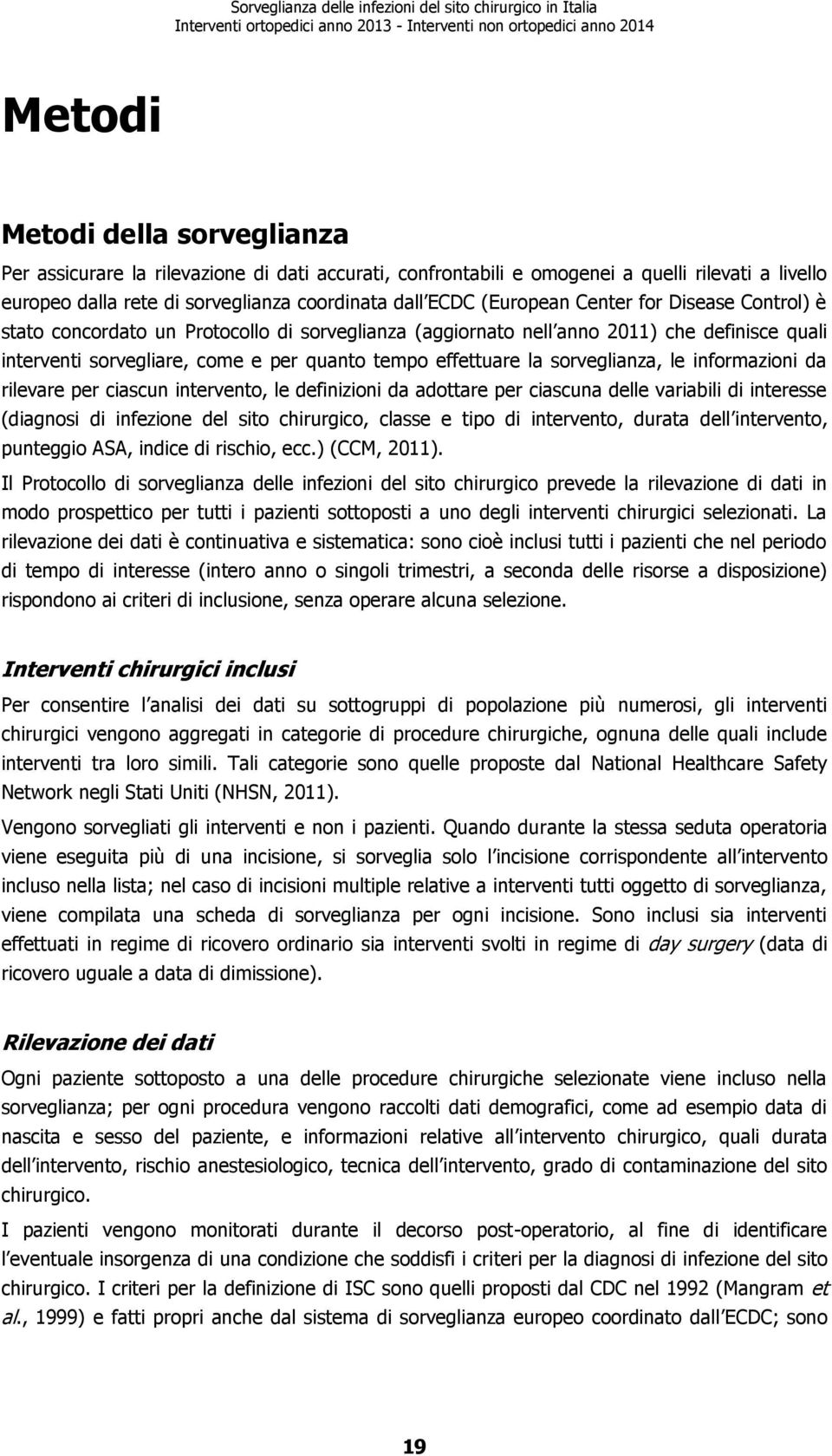 sorveglianza, le informazioni da rilevare per ciascun intervento, le definizioni da adottare per ciascuna delle variabili di interesse (diagnosi di infezione del sito chirurgico, classe e tipo di