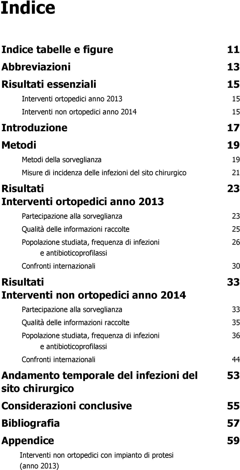 Popolazione studiata, frequenza di infezioni 26 e antibioticoprofilassi Confronti internazionali 30 Risultati Interventi non ortopedici anno 2014 33 Partecipazione alla sorveglianza 33 Qualità delle