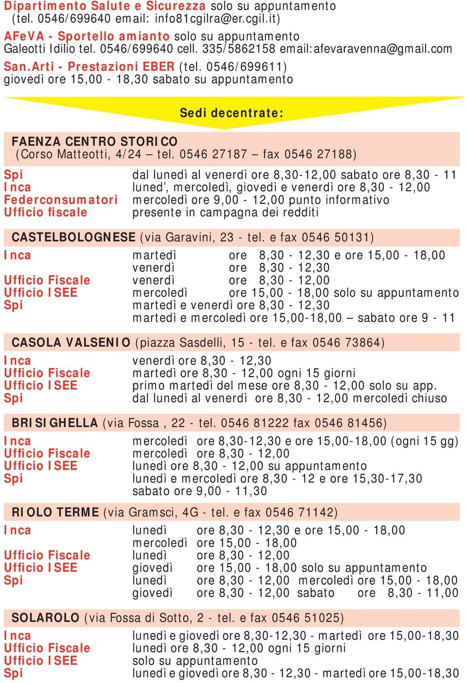 0546/699611) giovedì ore 15,00-18,30 sabato su appuntamento Sedi decentrate: FAENZA CENTRO STORICO (Corso Matteotti, 4/24 tel.