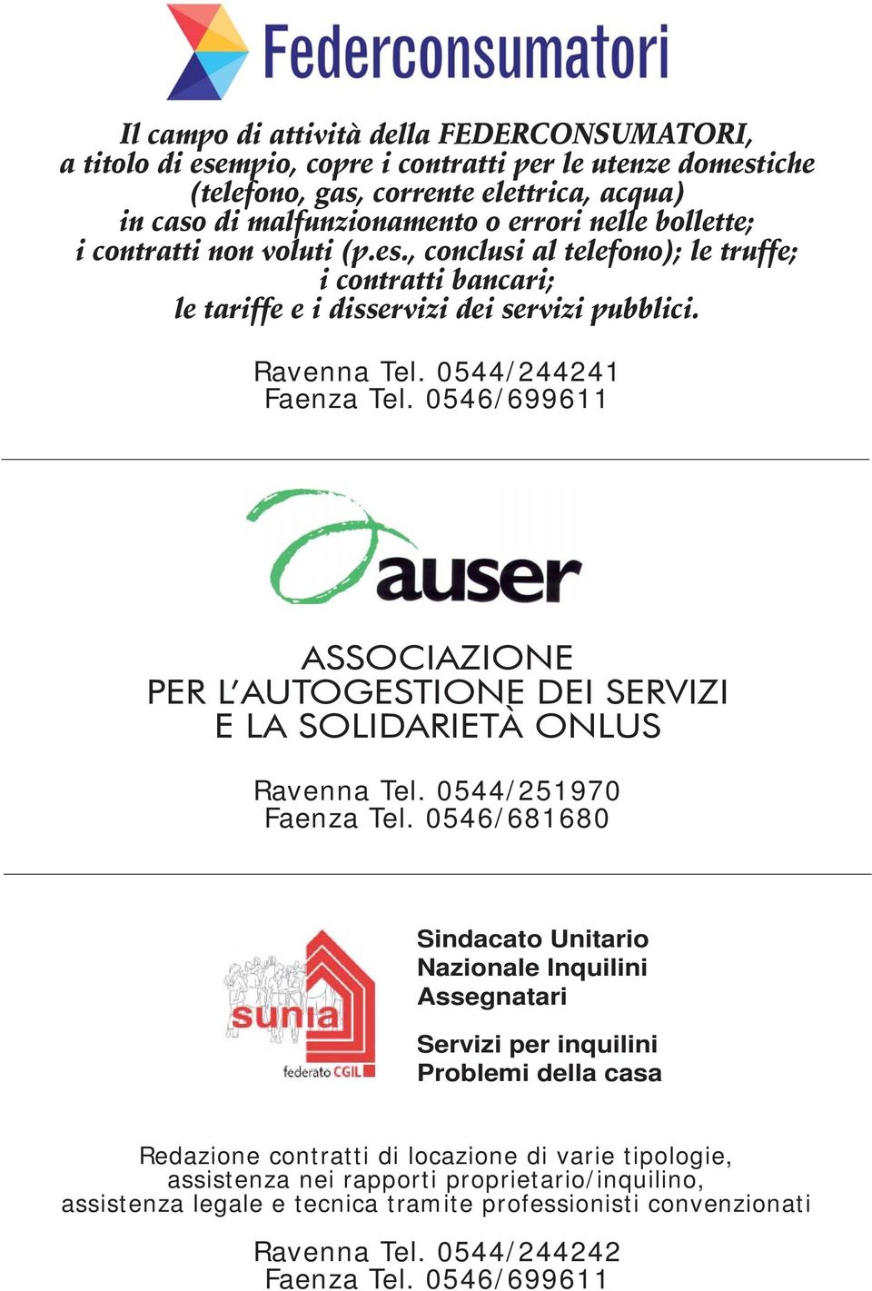 0546/699611 ASSOCIAZIONE PER L AUTOGESTIONE DEI SERVIZI E LA SOLIDARIETÀ ONLUS Ravenna Tel. 0544/251970 Faenza Tel.