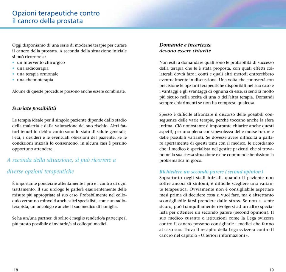 Svariate possibilità Le terapia ideale per il singolo paziente dipende dallo stadio della malattia e dalla valutazione del suo rischio.