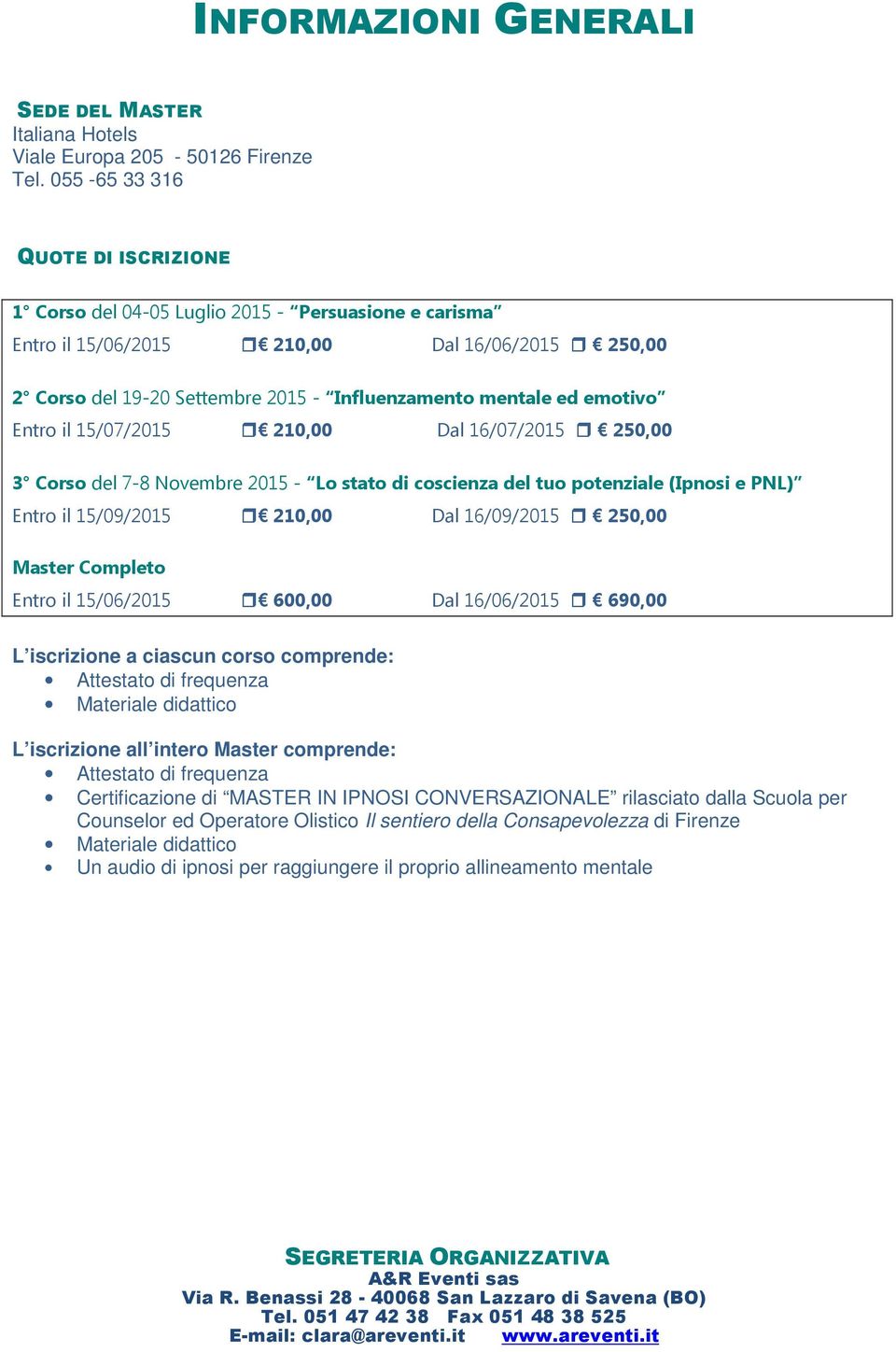 emotivo Entro il 15/07/2015 210,00 Dal 16/07/2015 250,00 3 Corso del 7-8 Novembre 2015 - Lo stato di coscienza del tuo potenziale (Ipnosi e PNL) Entro il 15/09/2015 210,00 Dal 16/09/2015 250,00