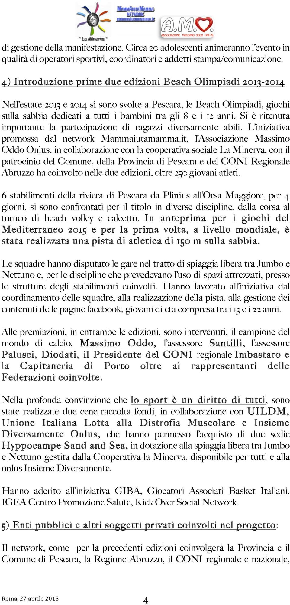 Si è ritenuta importante la partecipazione di ragazzi diversamente abili. L iniziativa promossa dal network Mammaiutamamma.