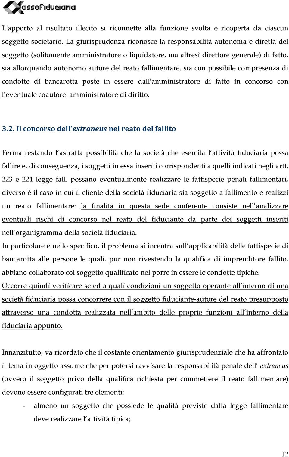 reato fallimentare, sia con possibile compresenza di condotte di bancarotta poste in essere dall'amministratore di fatto in concorso con l eventuale coautore amministratore di diritto. 3.2.