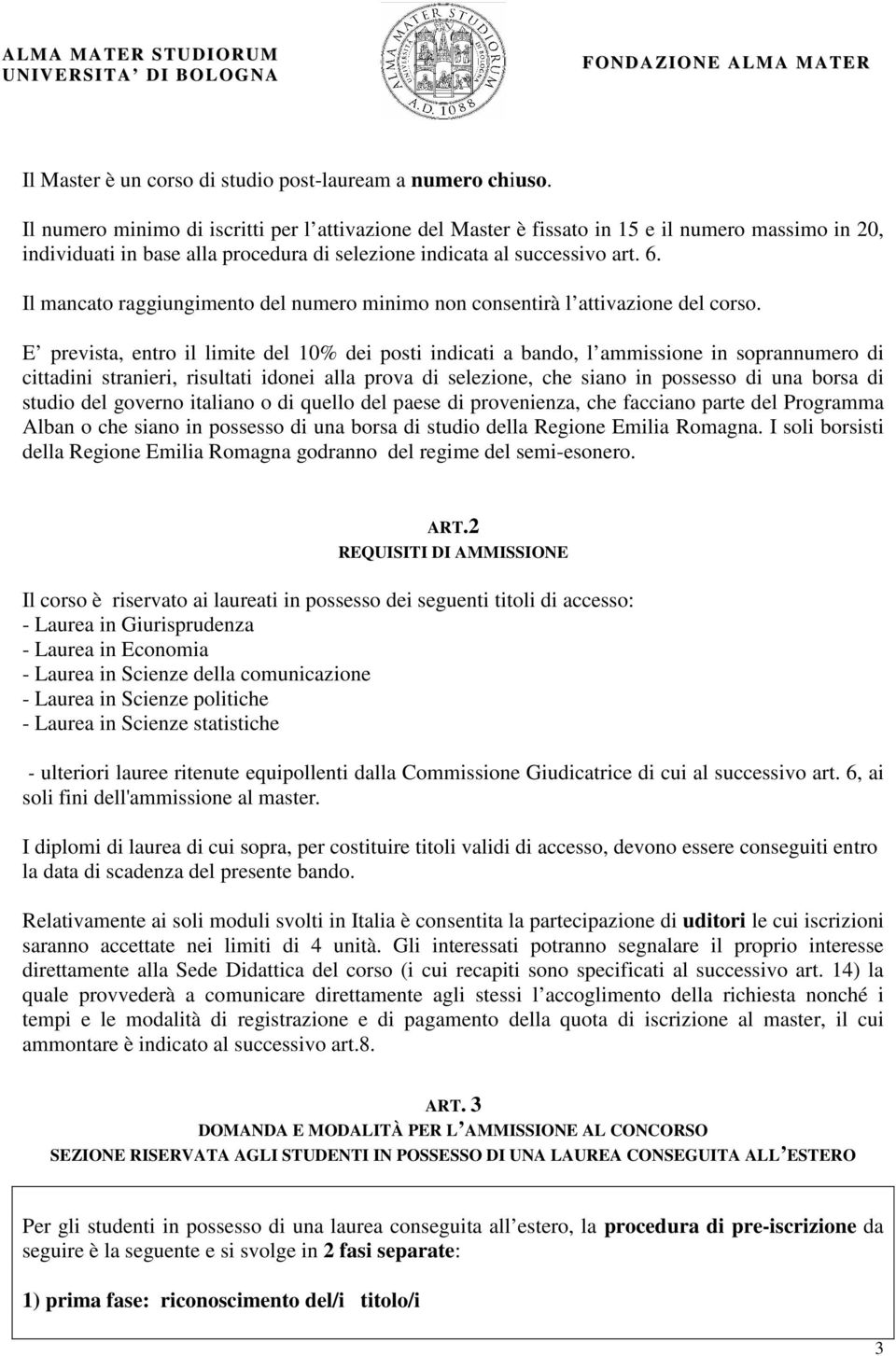 Il mancato raggiungimento del numero minimo non consentirà l attivazione del corso.