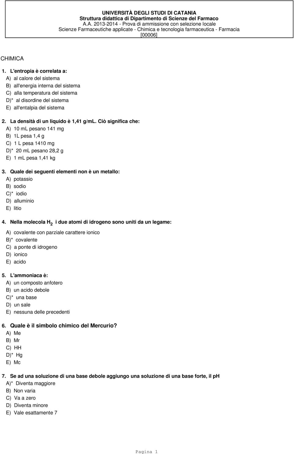 La densità di un liquido è 1,41 g/ml. Ciò significa che: A) 10 ml pesano 141 mg B) 1L pesa 1,4 g C) 1 L pesa 1410 mg D)* 20 ml pesano 28,2 g E) 1 ml pesa 1,41 kg 3.