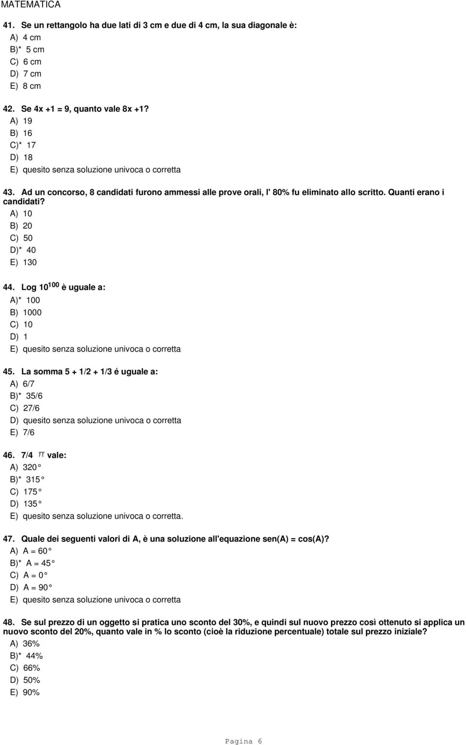 A) 10 B) 20 C) 50 D)* 40 E) 130 44. Log 10 100 è uguale a: A)* 100 B) 1000 C) 10 D) 1 E) quesito senza soluzione univoca o corretta 45.