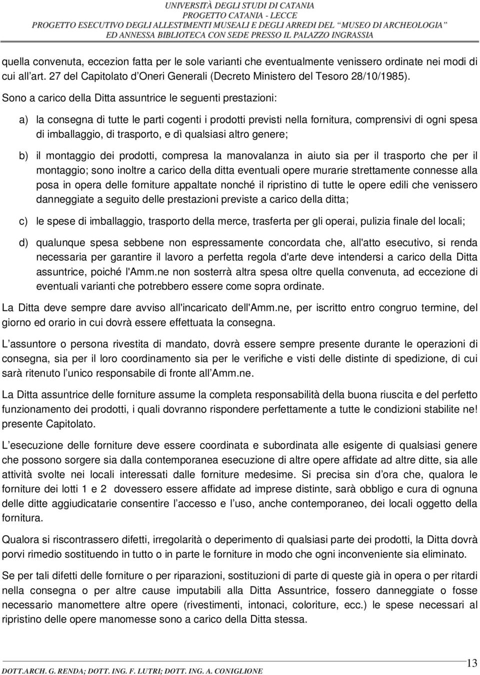 dì qualsiasi altro genere; b) il montaggio dei prodotti, compresa la manovalanza in aiuto sia per il trasporto che per il montaggio; sono inoltre a carico della ditta eventuali opere murarie