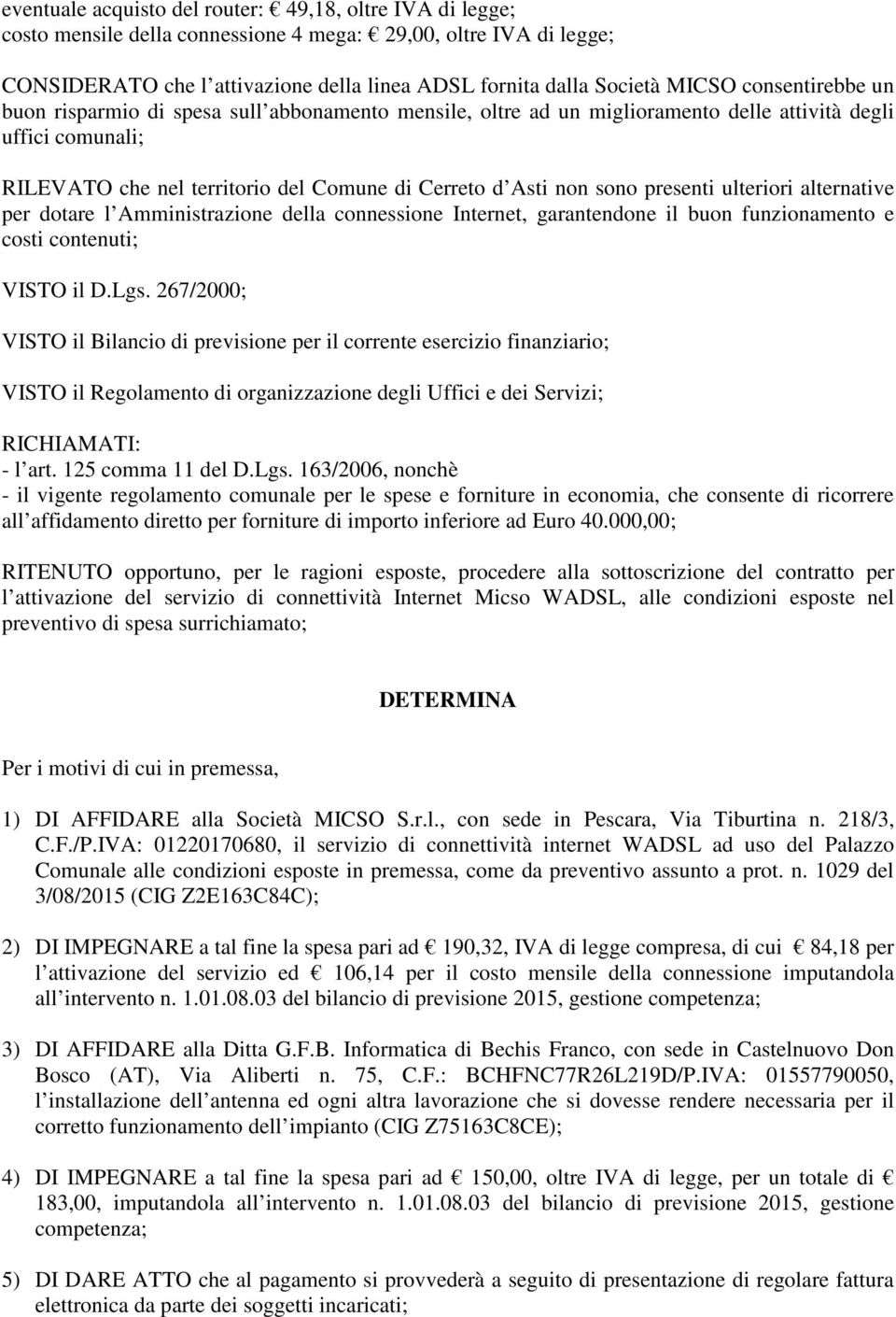 presenti ulteriori alternative per dotare l Amministrazione della connessione Internet, garantendone il buon funzionamento e costi contenuti; VISTO il D.Lgs.