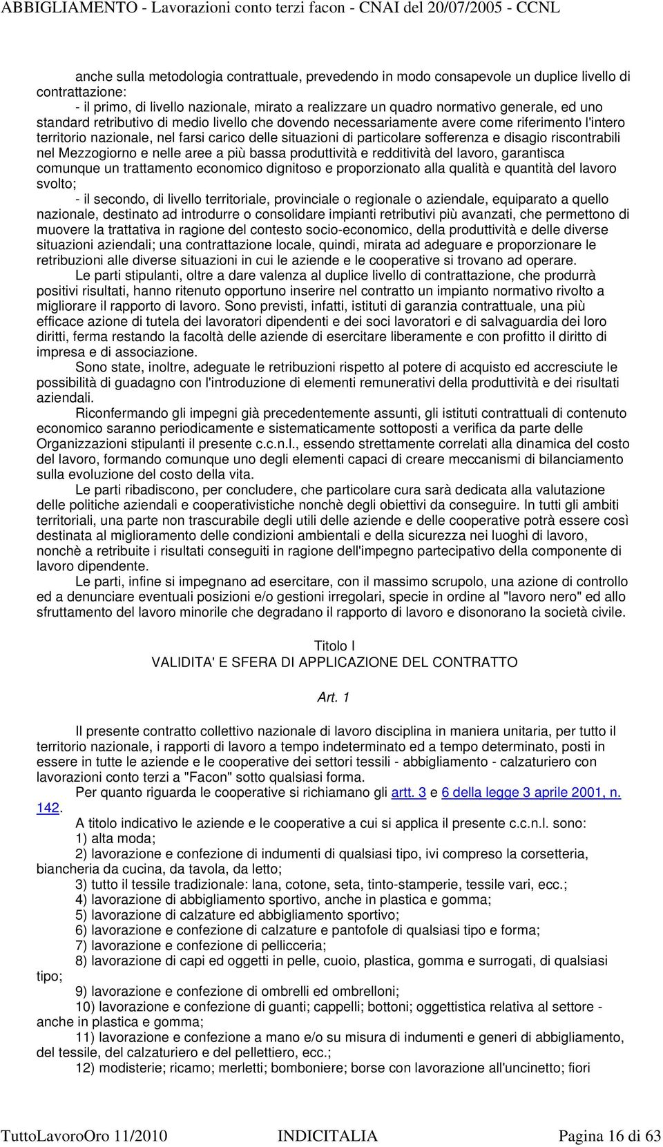 riscontrabili nel Mezzogiorno e nelle aree a più bassa produttività e redditività del lavoro, garantisca comunque un trattamento economico dignitoso e proporzionato alla qualità e quantità del lavoro