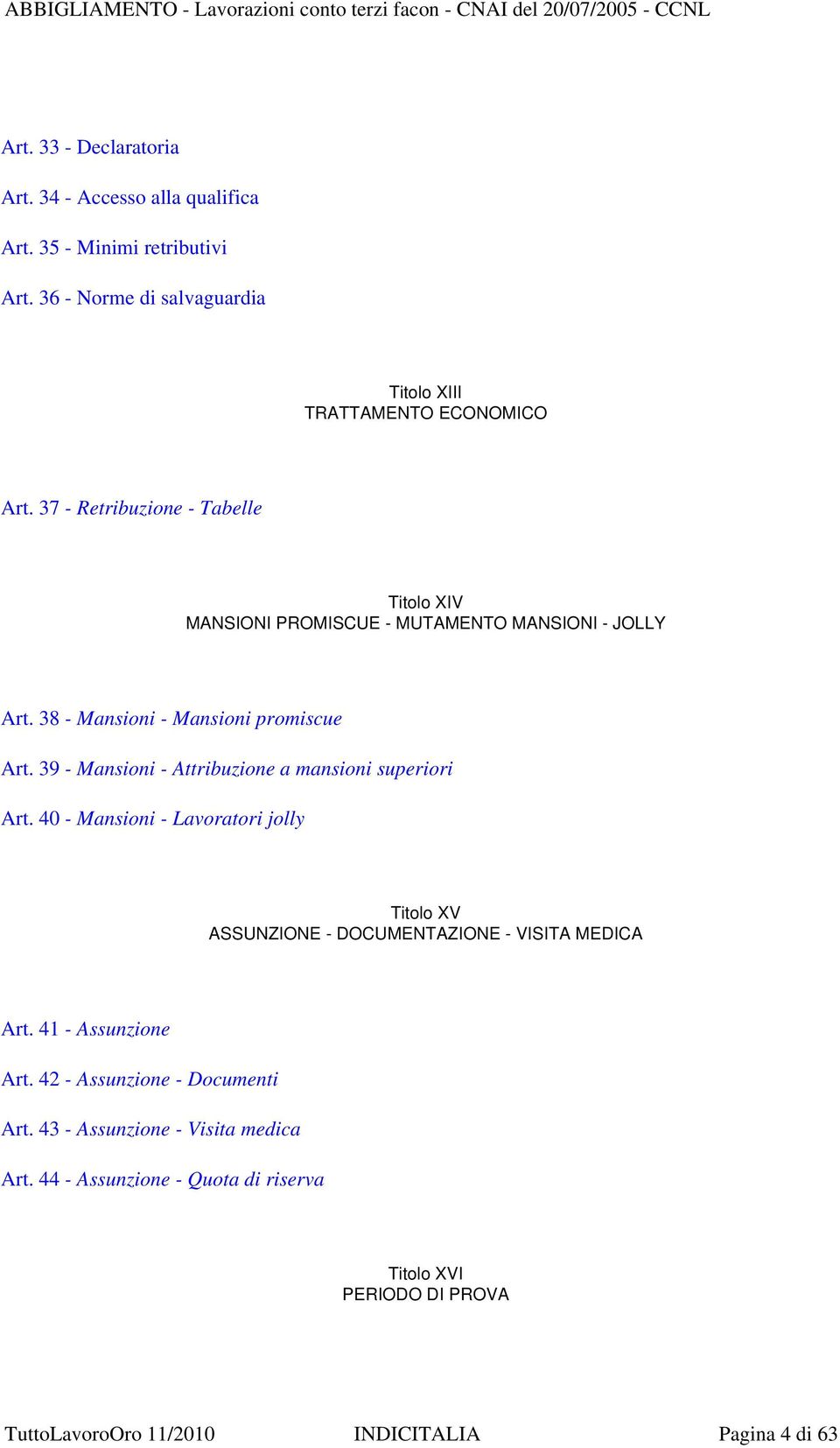 39 - Mansioni - Attribuzione a mansioni superiori Art. 40 - Mansioni - Lavoratori jolly Titolo XV ASSUNZIONE - DOCUMENTAZIONE - VISITA MEDICA Art.
