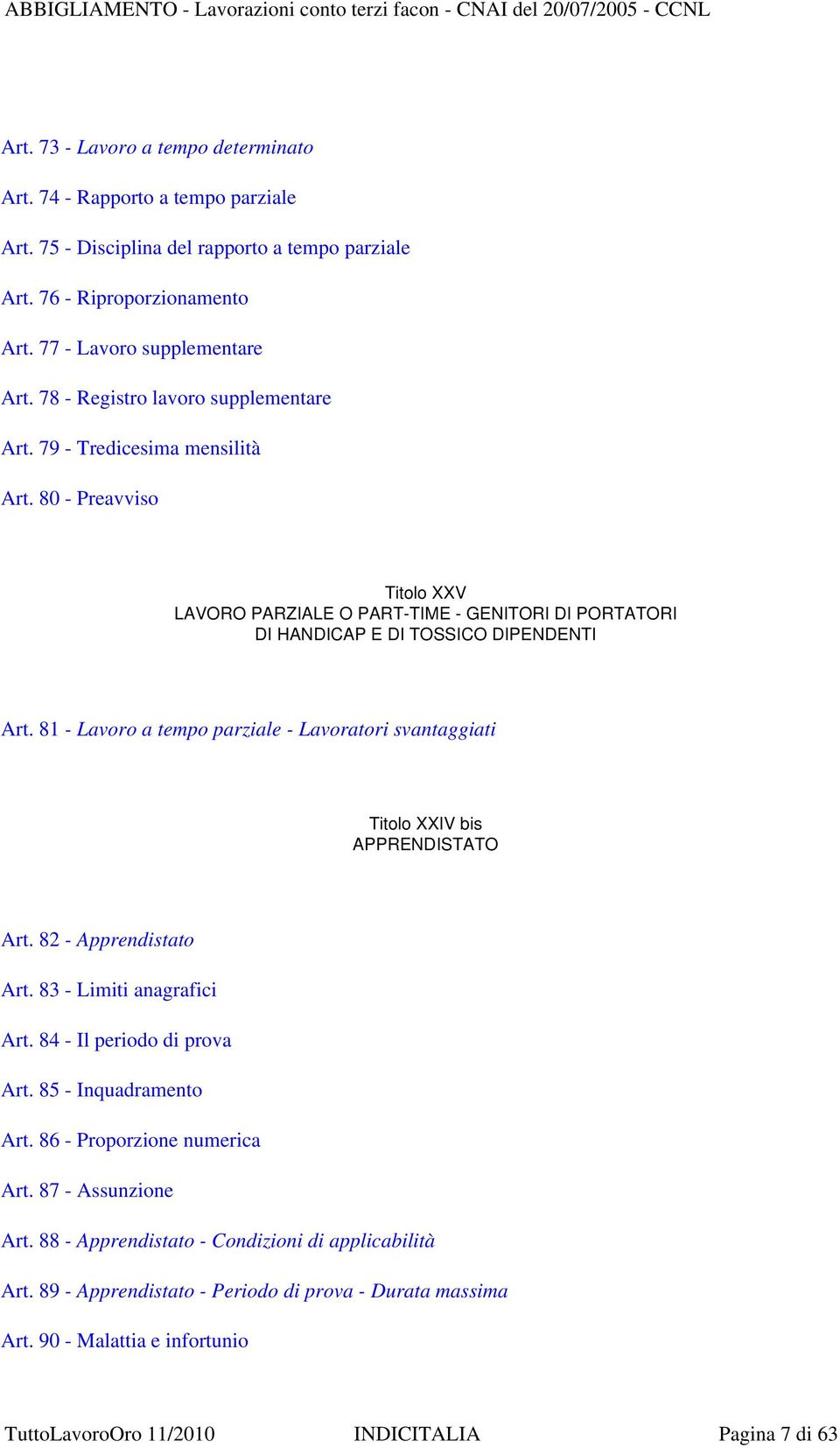 81 - Lavoro a tempo parziale - Lavoratori svantaggiati Titolo XXIV bis APPRENDISTATO Art. 82 - Apprendistato Art. 83 - Limiti anagrafici Art. 84 - Il periodo di prova Art. 85 - Inquadramento Art.