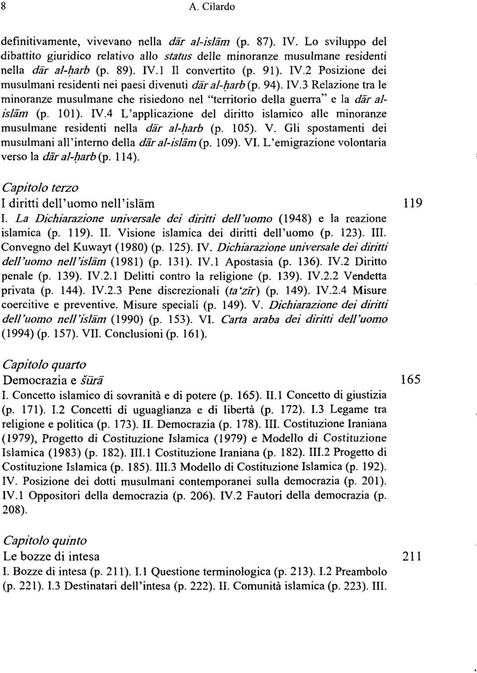 105). V. Gli spostamenti dei musulmani airinterno della dar al-isläm^. 109). VI. L'emigrazione volontaria verso la dar al-harb (p. 114). Capitolo terzo I diritti dell'uomo nell'isläm 119 I.