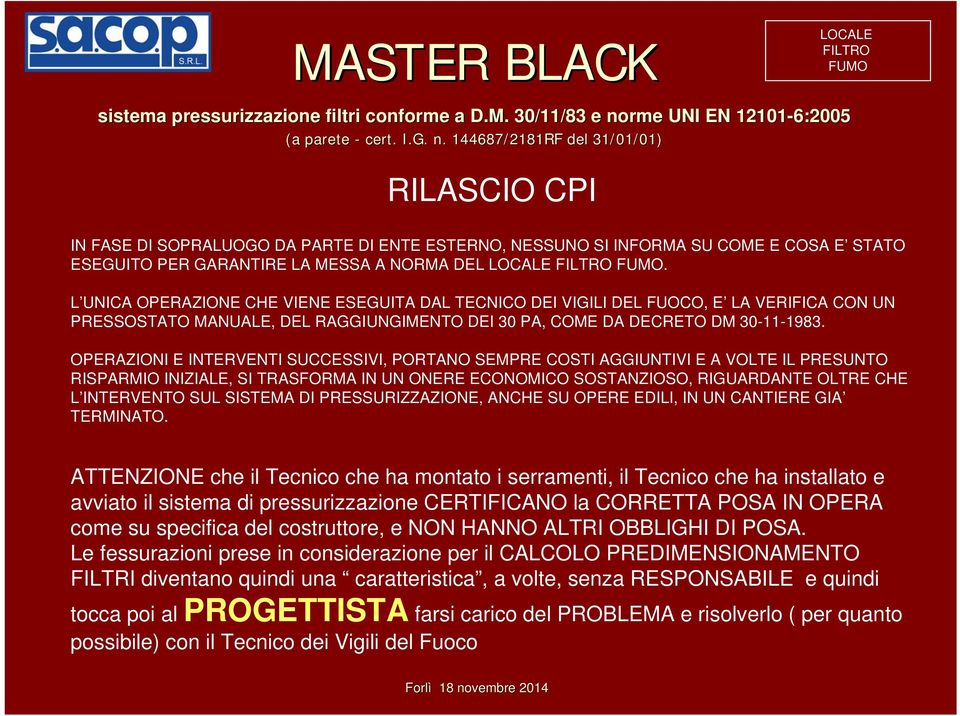 144687/2181RF del 31/01/01 01) RILASCIO CPI IN FASE DI SOPRALUOGO DA PARTE DI ENTE ESTERNO, NESSUNO SI INFORMA SU COME E COSA E STATO ESEGUITO PER GARANTIRE LA MESSA A NORMA DEL LOCALE.