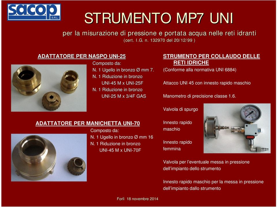 1 Riduzione in bronzo UNI-25 M x 3/4F GAS STRUMENTO PER COLLAUDO DELLE RETI IDRICHE (Conforme alla normativa UNI 6884) Attacco UNI 45 con innesto rapido maschio Manometro di precisione classe