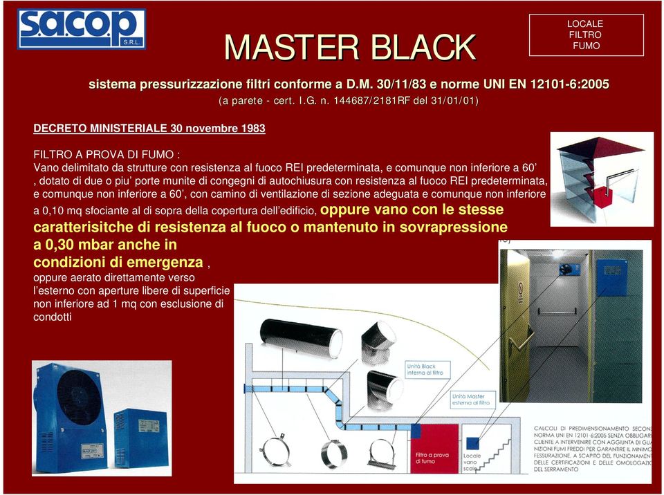 144687/2181RF del 31/01/01 01) DECRETO MINISTERIALE 30 novembre 1983 A PROVA DI : Vano delimitato da strutture con resistenza al fuoco REI predeterminata, e comunque non inferiore a 60, dotato di due