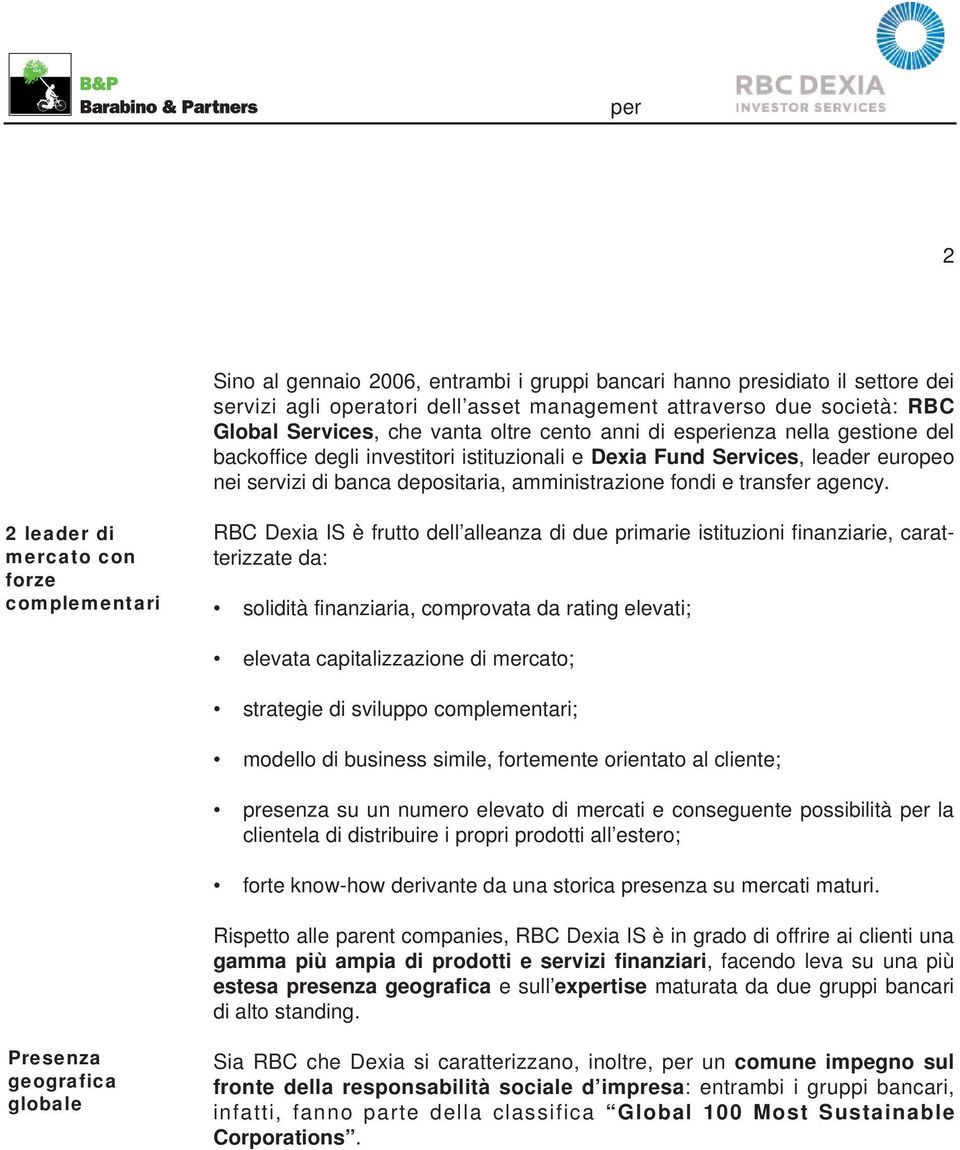 2 leader di mercato con forze complementari RBC Dexia IS è frutto dell alleanza di due primarie istituzioni finanziarie, caratterizzate da: solidità finanziaria, comprovata da rating elevati; elevata