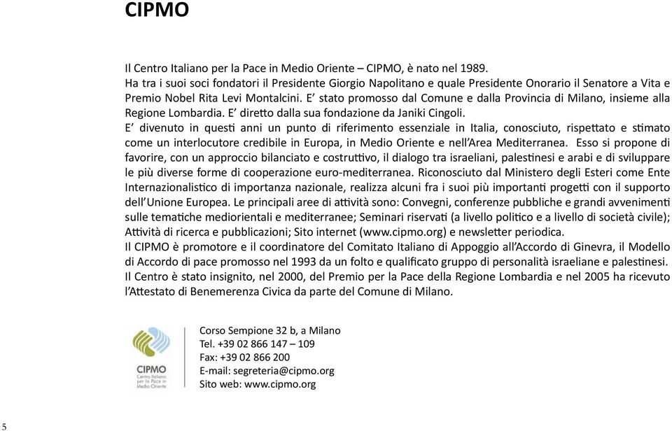 E stato promosso dal Comune e dalla Provincia di Milano, insieme alla Regione Lombardia. E diretto dalla sua fondazione da Janiki Cingoli.