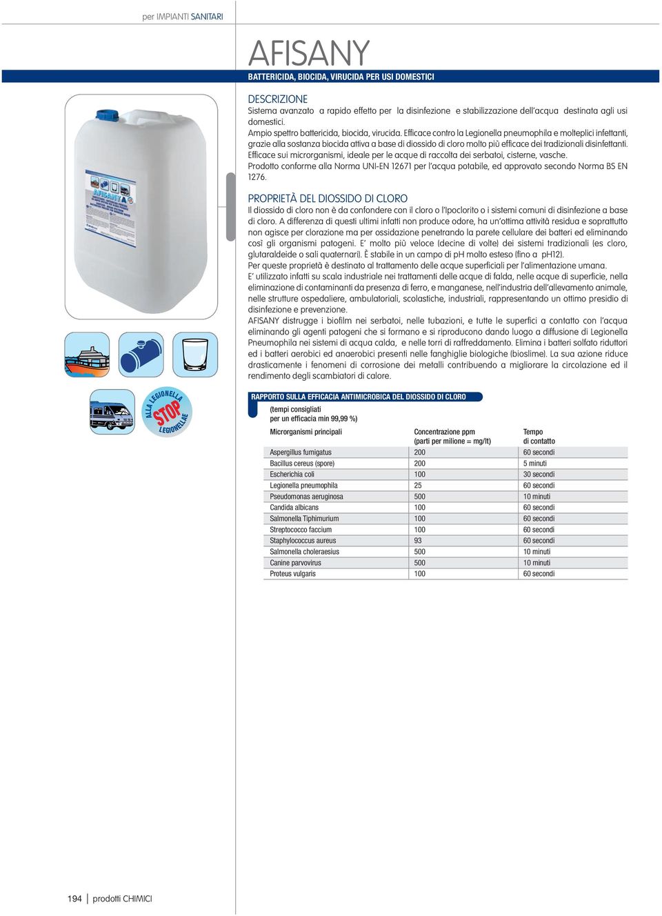 Efficace contro la Legionella pneumophila e molteplici infettanti, grazie alla sostanza biocida attiva a base di diossido di cloro molto più efficace dei tradizionali disinfettanti.