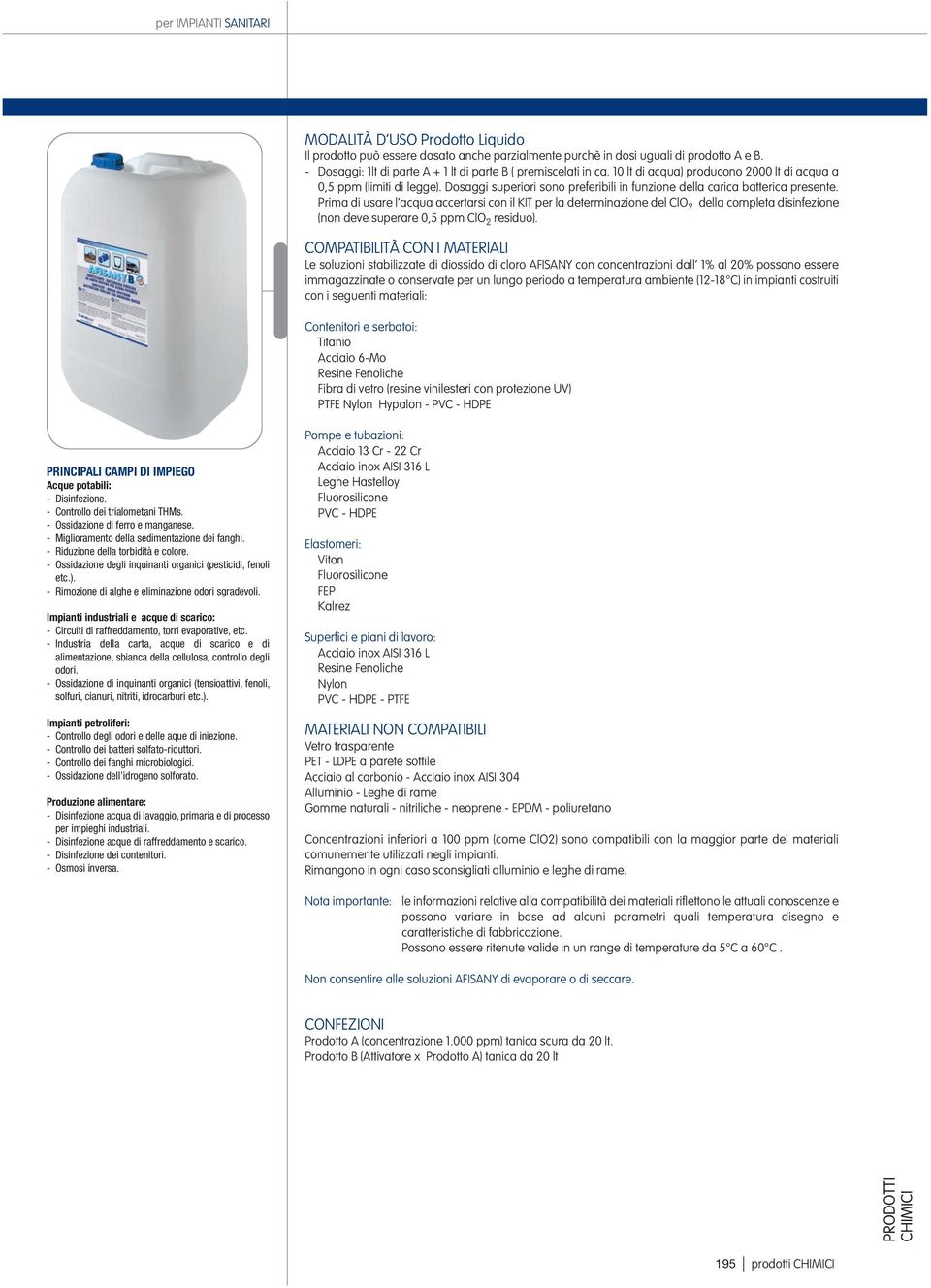 Prima di usare l acqua accertarsi con il KIT per la determinazione del ClO 2 della completa disinfezione (non deve superare 0,5 ppm ClO 2 residuo).