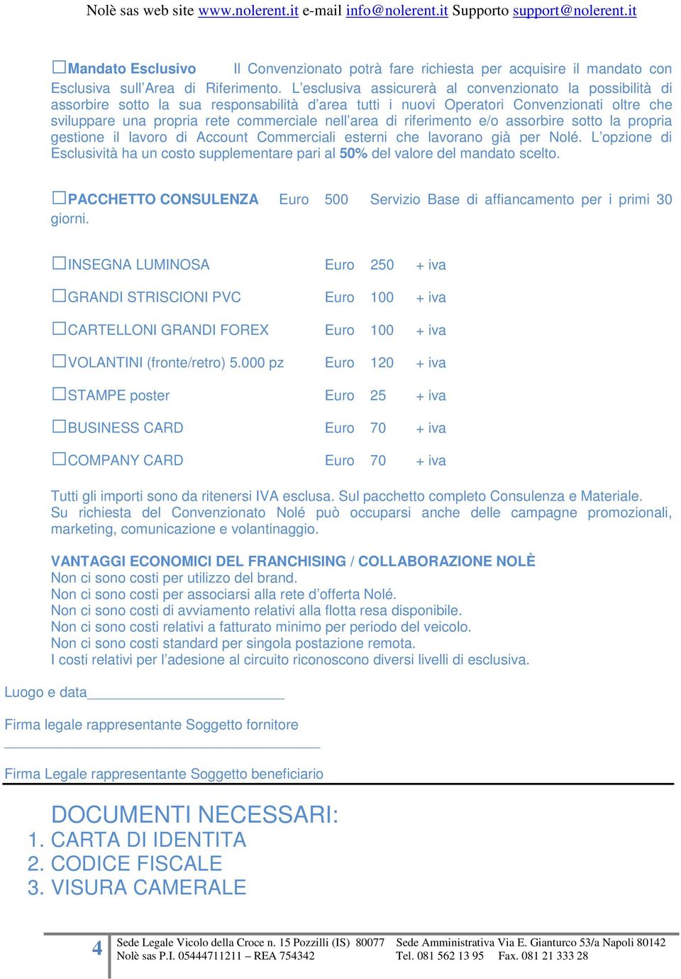 area di riferimento e/o assorbire sotto la propria gestione il lavoro di Account Commerciali esterni che lavorano già per Nolé.