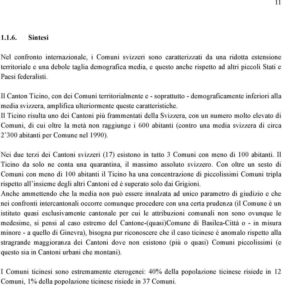 Stati e Paesi federalisti. Il Canton Ticino, con dei Comuni territorialmente e - soprattutto - demograficamente inferiori alla media svizzera, amplifica ulteriormente queste caratteristiche.