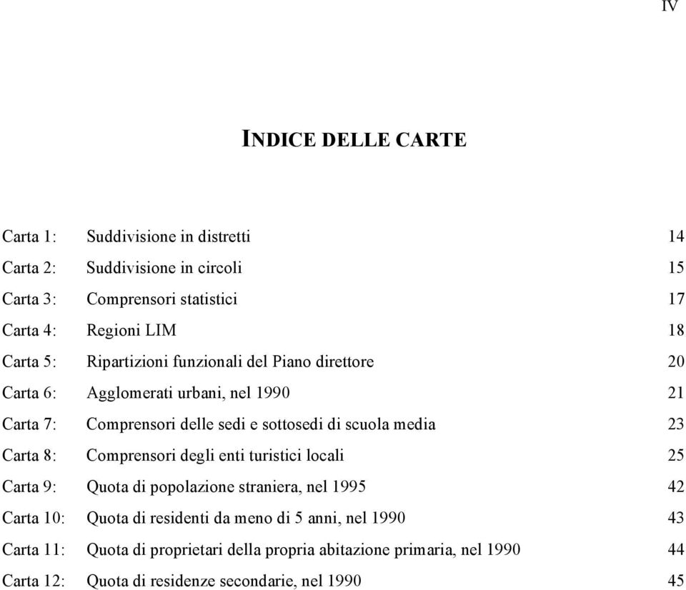 scuola media 23 Carta 8: Comprensori degli enti turistici locali 25 Carta 9: Quota di popolazione straniera, nel 1995 42 Carta 10: Quota di residenti da