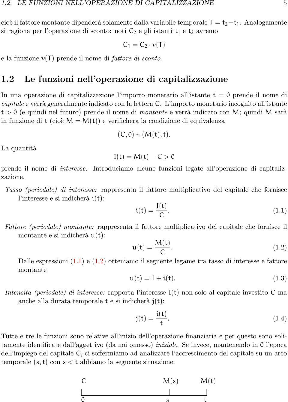 monetario all istante t = 0 prende il nome di capitale e verrà generalmente indicato con la lettera C L importo monetario incognito all istante t > 0 (e quindi nel futuro) prende il nome di montante