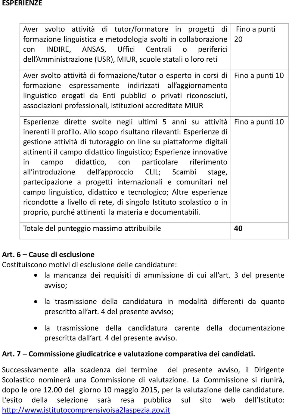 privati riconosciuti, associazioni professionali, istituzioni accreditate MIUR Esperienze dirette svolte negli ultimi 5 anni su attività inerenti il profilo.