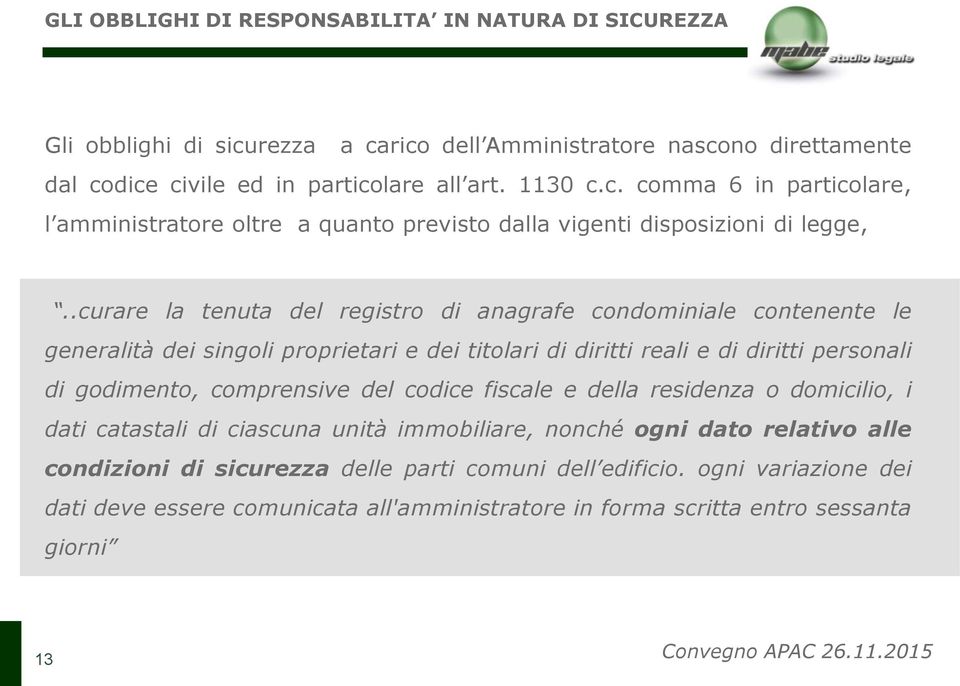 codice fiscale e della residenza o domicilio, i dati catastali di ciascuna unità immobiliare, nonché ogni dato relativo alle condizioni di sicurezza delle parti comuni dell edificio.