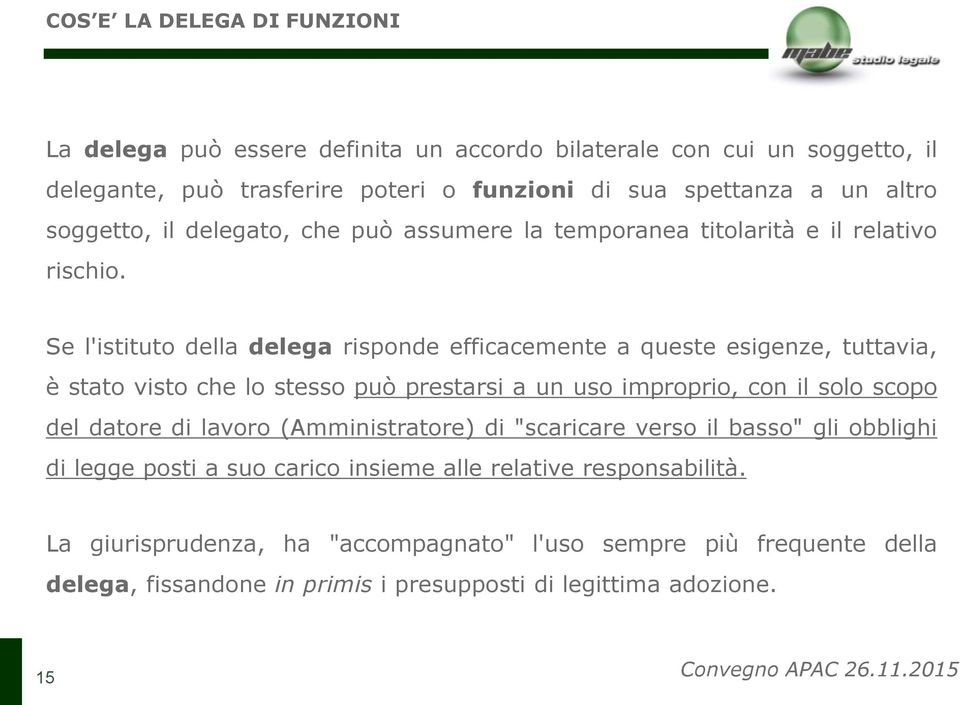 Se l'istituto della delega risponde efficacemente a queste esigenze, tuttavia, è stato visto che lo stesso può prestarsi a un uso improprio, con il solo scopo del datore di