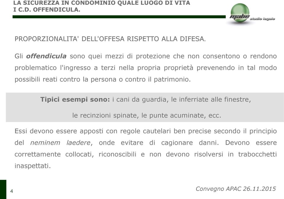 contro la persona o contro il patrimonio. Tipici esempi sono: i cani da guardia, le inferriate alle finestre, le recinzioni spinate, le punte acuminate, ecc.