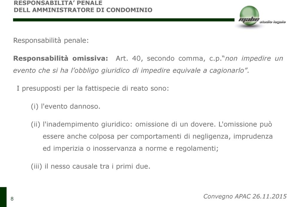 I presupposti per la fattispecie di reato sono: (i) l'evento dannoso. (ii) l'inadempimento giuridico: omissione di un dovere.