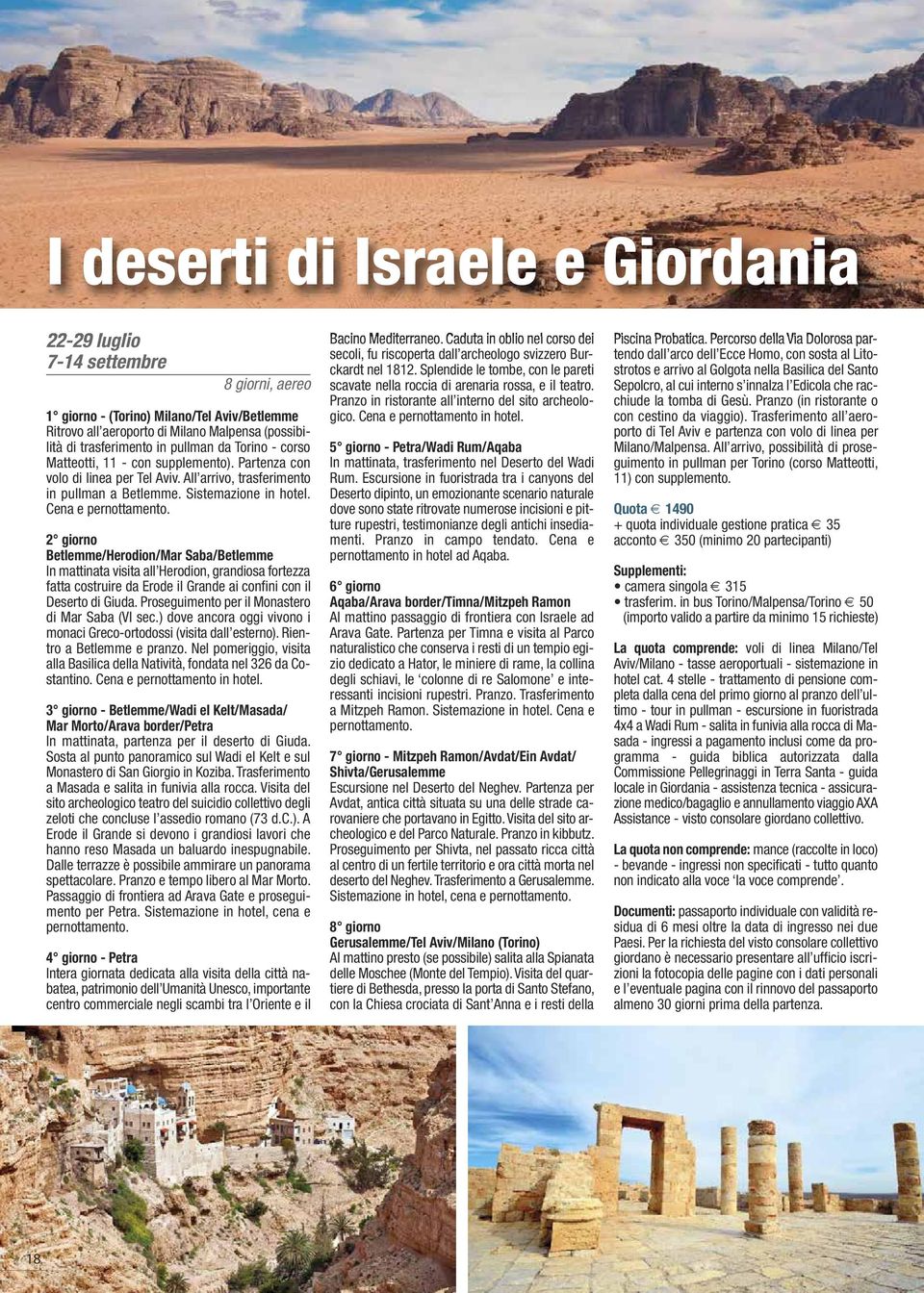 2 giorno Betlemme/Herodion/Mar Saba/Betlemme In mattinata visita all Herodion, grandiosa fortezza fatta costruire da Erode il Grande ai confini con il Deserto di Giuda.