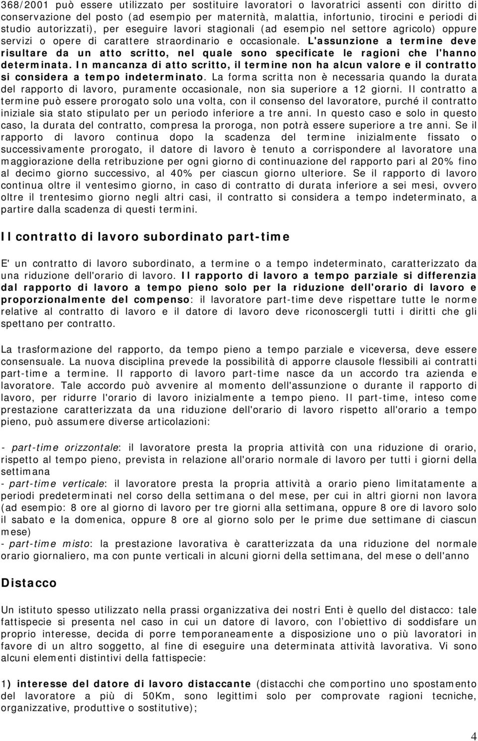 L'assunzione a termine deve risultare da un atto scritto, nel quale sono specificate le ragioni che l'hanno determinata.