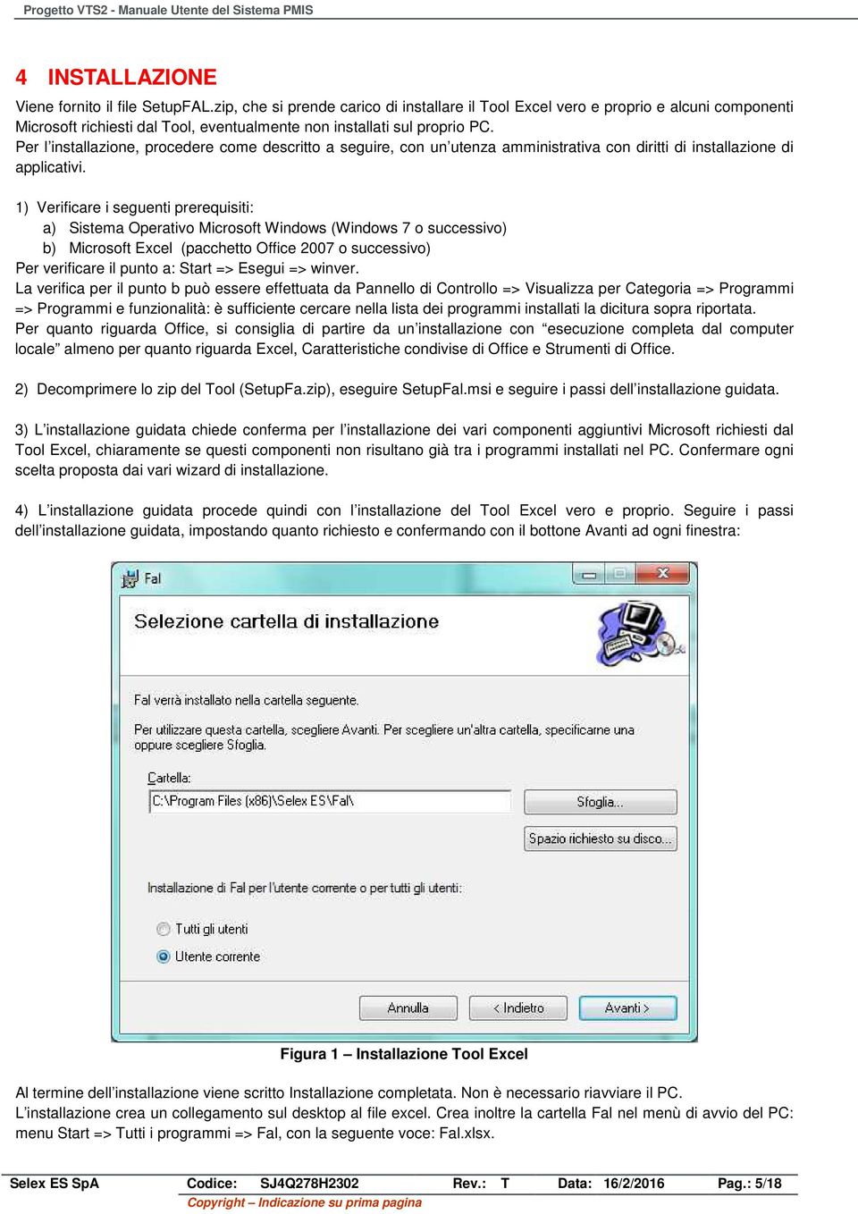 Per l installazione, procedere come descritto a seguire, con un utenza amministrativa con diritti di installazione di applicativi.