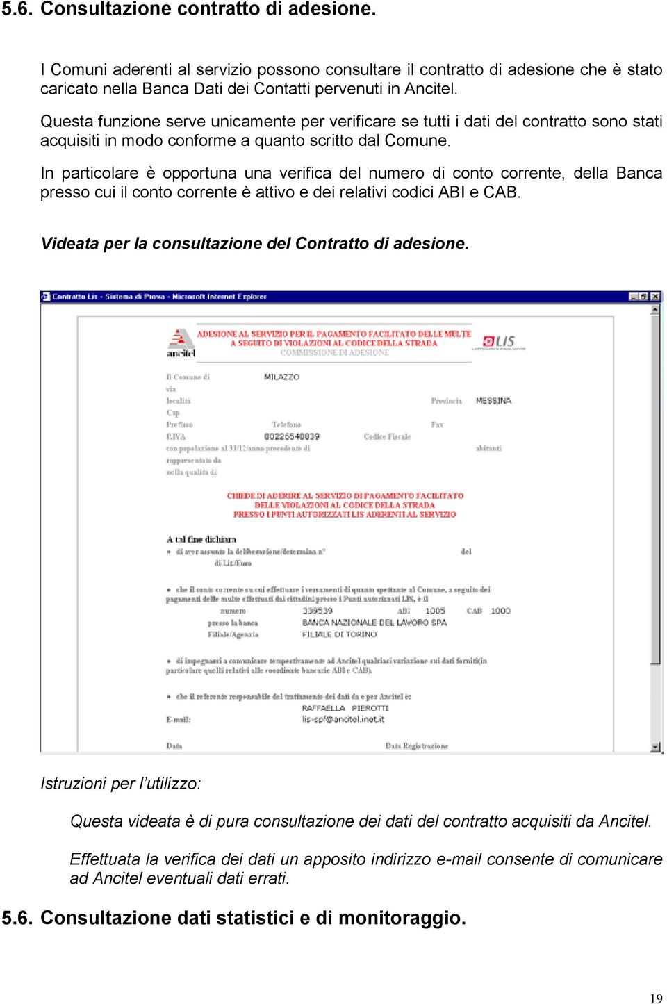 In particolare è opportuna una verifica del numero di conto corrente, della Banca presso cui il conto corrente è attivo e dei relativi codici ABI e CAB.