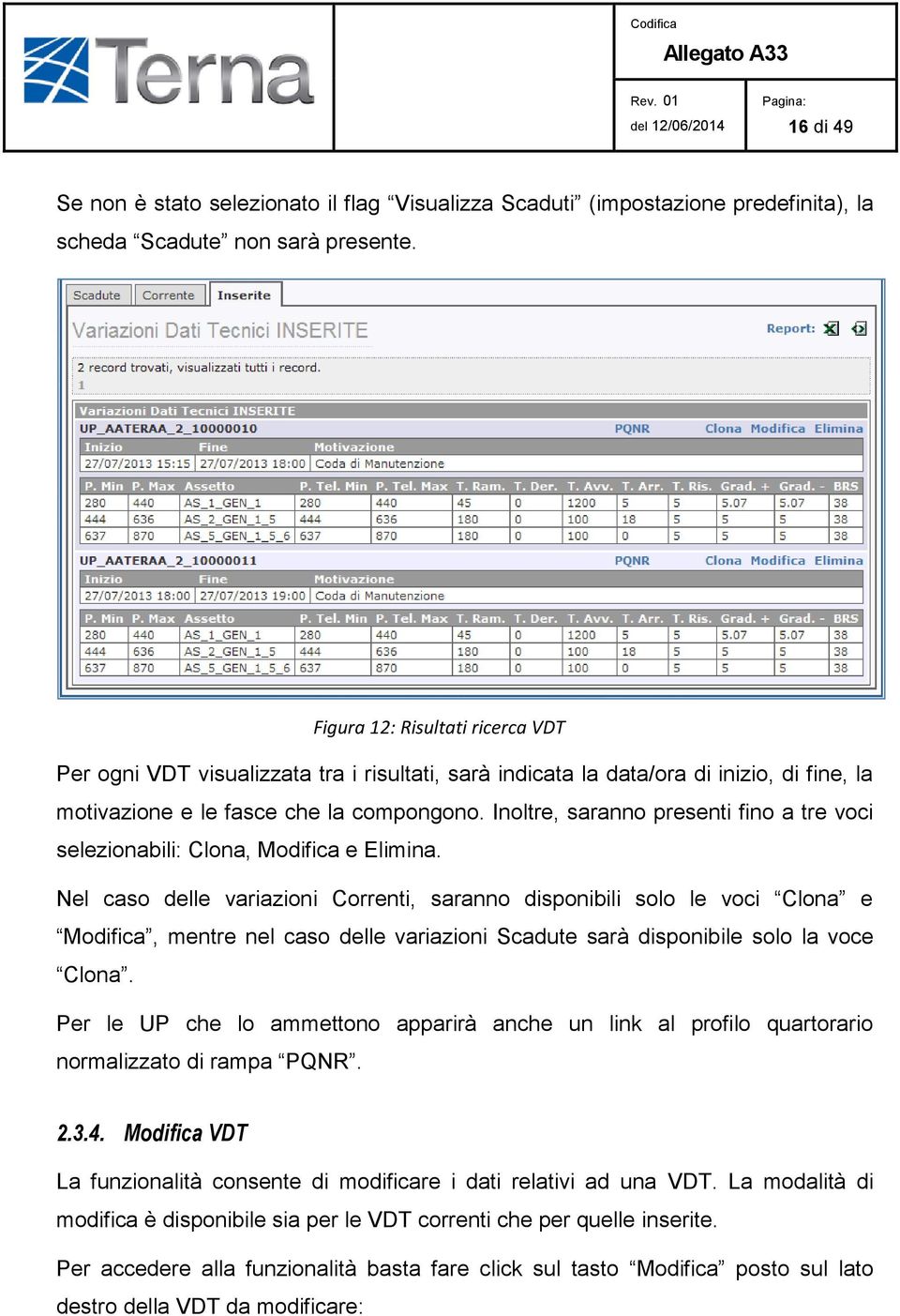 Inoltre, saranno presenti fino a tre voci selezionabili: Clona, Modifica e Elimina.