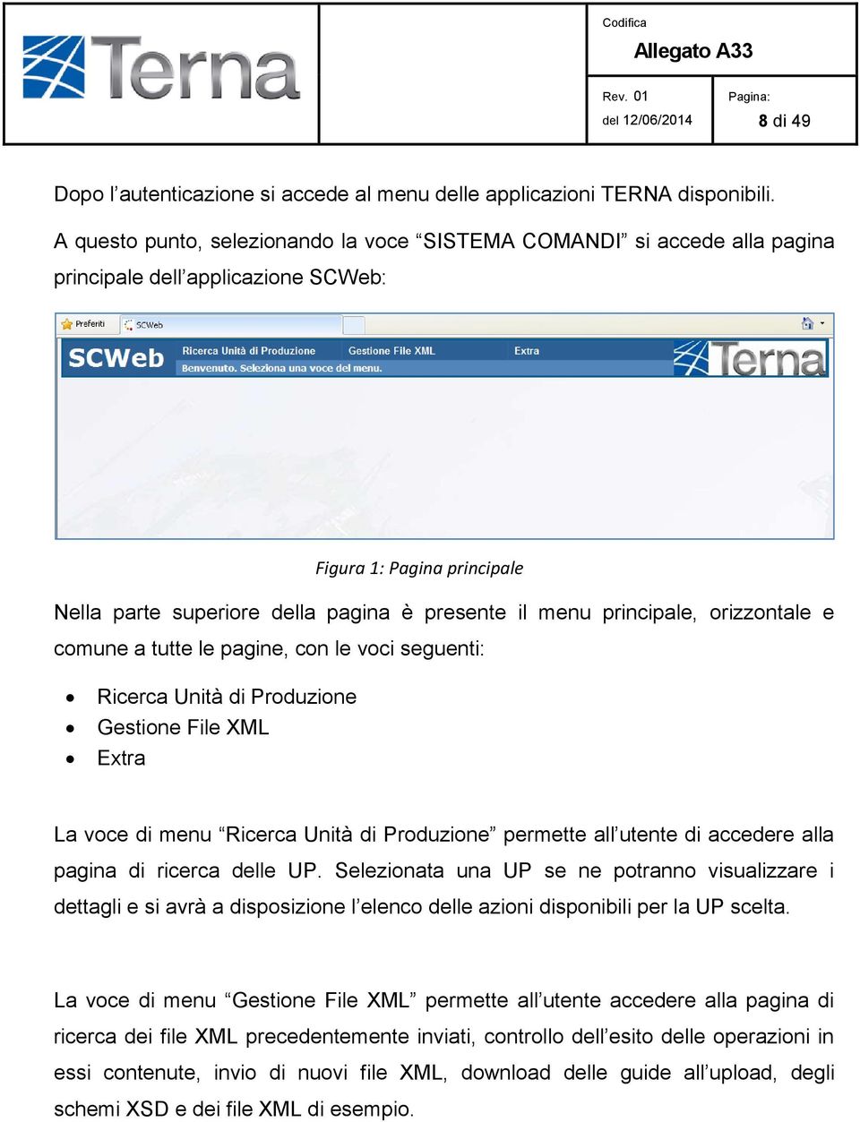 principale, orizzontale e comune a tutte le pagine, con le voci seguenti: Ricerca Unità di Produzione Gestione File XML Extra La voce di menu Ricerca Unità di Produzione permette all utente di