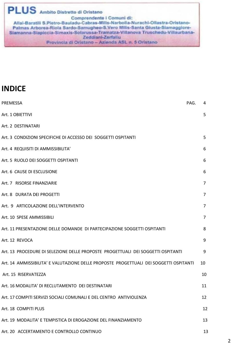 11 PRESENTAZIONE DELLE DOMANDE DI PARTECIPAZIONE SOGGETTI OSPITANTI 8 Art. 12 REVOCA 9 Art. 13 PROCEDURE DI SELEZIONE DELLE PROPOSTE PROGETTUALI DEI SOGGETTI OSPITANTI 9 Art.