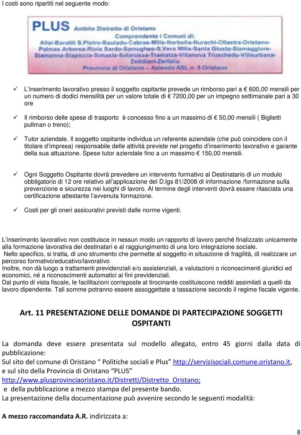 Il soggetto ospitante individua un referente aziendale (che può coincidere con il titolare d impresa) responsabile delle attività previste nel progetto d inserimento lavorativo e garante della sua