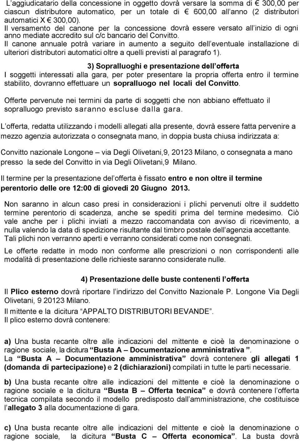 Il canone annuale potrà variare in aumento a seguito dell eventuale installazione di ulteriori distributori automatici oltre a quelli previsti al paragrafo 1).