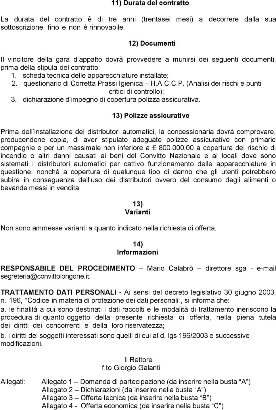 questionario di Corretta Prassi Igienica H.A.C.C.P. (Analisi dei rischi e punti critici di controllo); 3. dichiarazione d impegno di copertura polizza assicurativa.