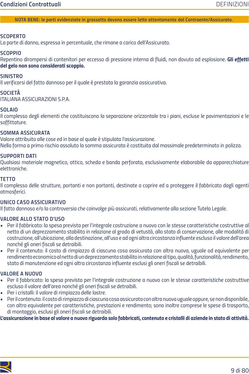 SINISTRO Il verificarsi del fatto dannoso per il quale è prestata la garanzia assicurativa. SOCIETÀ ITAL