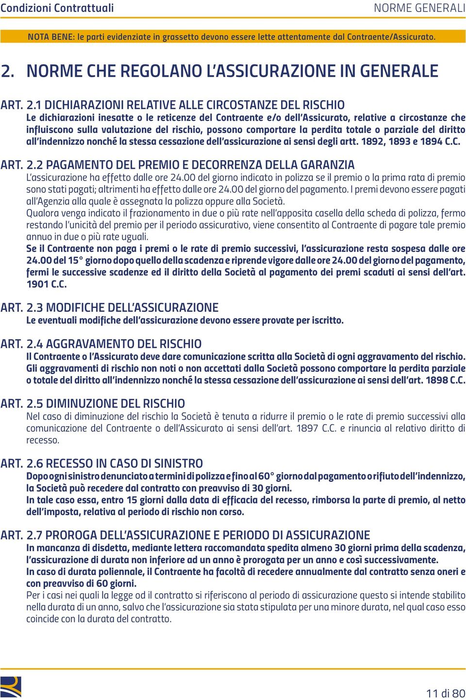 1 DICHIARAZIONI RELATIVE ALLE CIRCOSTANZE DEL RISCHIO Le dichiarazioni inesatte o le reticenze del Contraente e/o dell Assicurato, relative a circostanze che influiscono sulla valutazione del