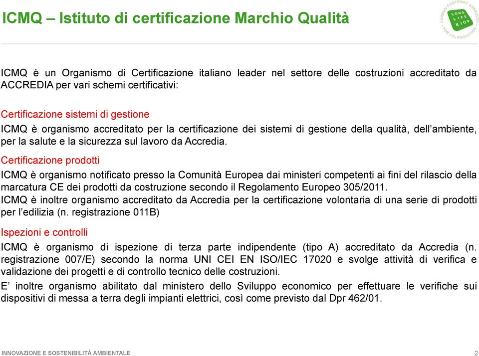 Certificazione prodotti ICMQ è organismo notificato presso la Comunità Europea dai ministeri competenti ai fini del rilascio della marcatura CE dei prodotti da costruzione secondo il Regolamento