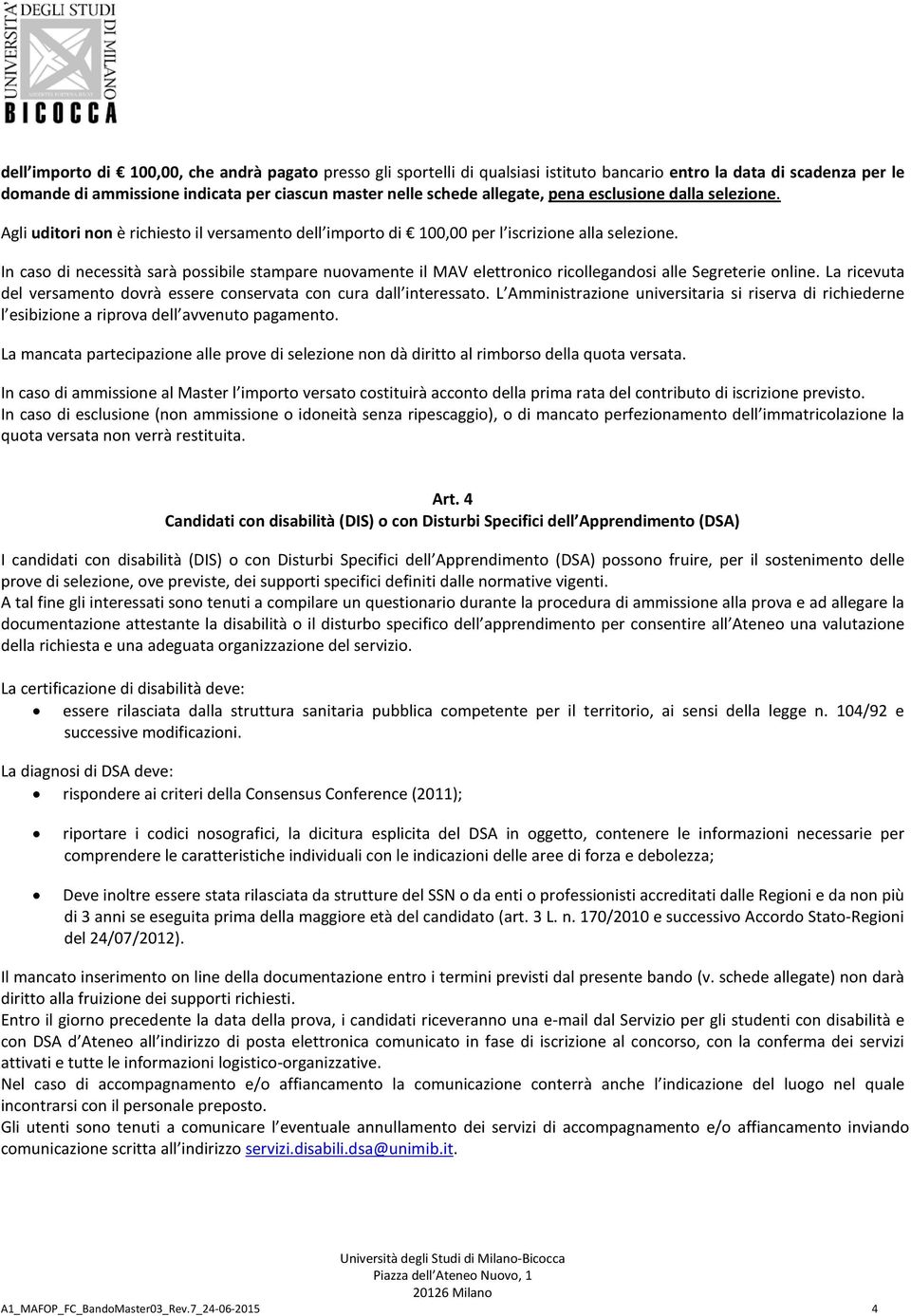 In caso di necessità sarà possibile stampare nuovamente il MAV elettronico ricollegandosi alle Segreterie online. La ricevuta del versamento dovrà essere conservata con cura dall interessato.