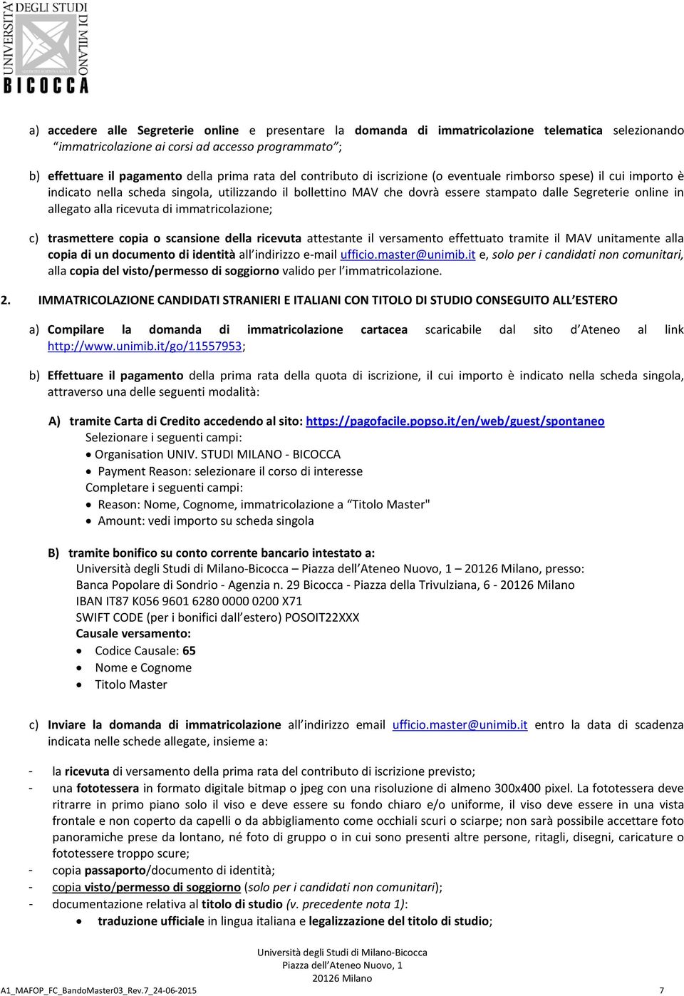 alla ricevuta di immatricolazione; c) trasmettere copia o scansione della ricevuta attestante il versamento effettuato tramite il MAV unitamente alla copia di un documento di identità all indirizzo